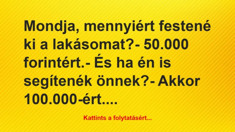 Vicc: Mondja, mennyiért festené ki a lakásomat?

– 50.000…