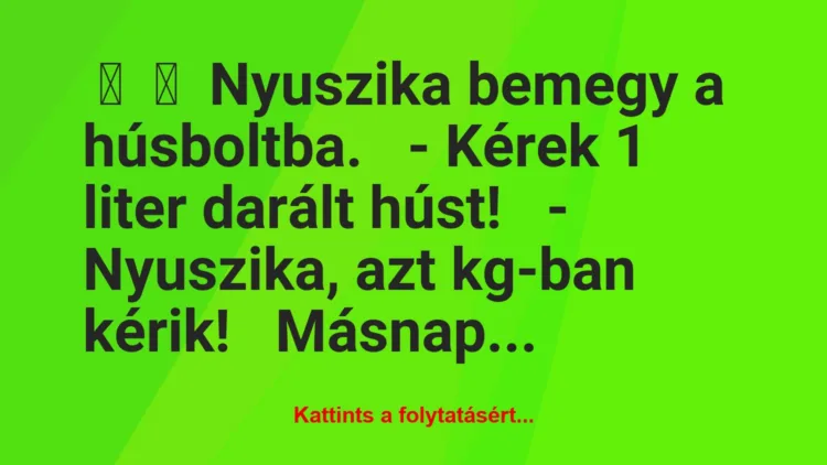 Vicc: 
	    	    Nyuszika bemegy a húsboltba.


– Kérek 1 liter darált …