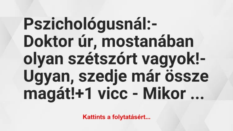 Vicc: Pszichológusnál:

– Doktor úr, mostanában olyan szétszórt…