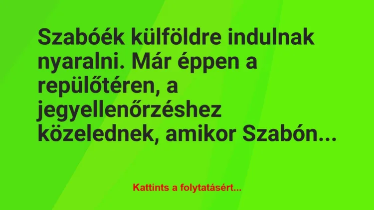 Vicc: Szabóék külföldre indulnak nyaralni. Már éppen a repülőtéren, a…