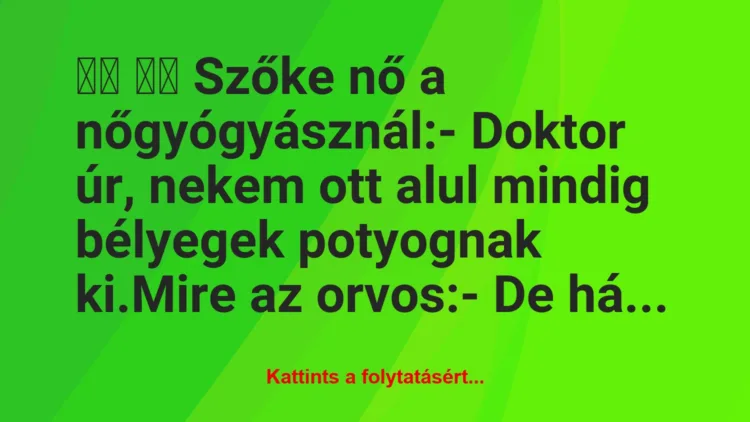 Vicc: 
		  
		  Szőke nő a nőgyógyásznál:- Doktor úr, nekem…