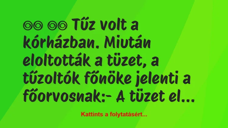 Vicc: 
		  
		  Tűz volt a kórházban. Miután eloltották a tüzet, …