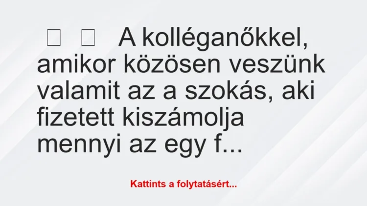 Vicces történet: 
	    	    


A kolléganőkkel, amikor közösen…