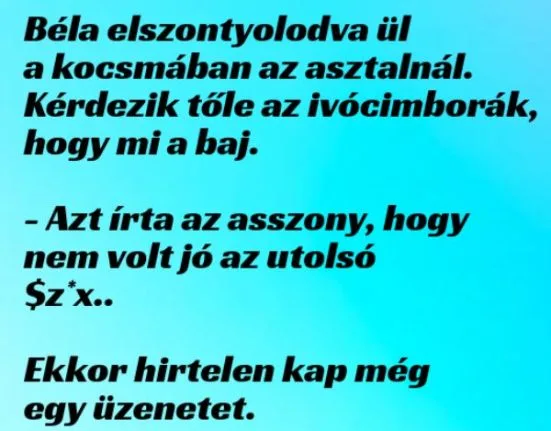 Vicc: Béla elszontyolodva ül a kocsmában az asztalnál