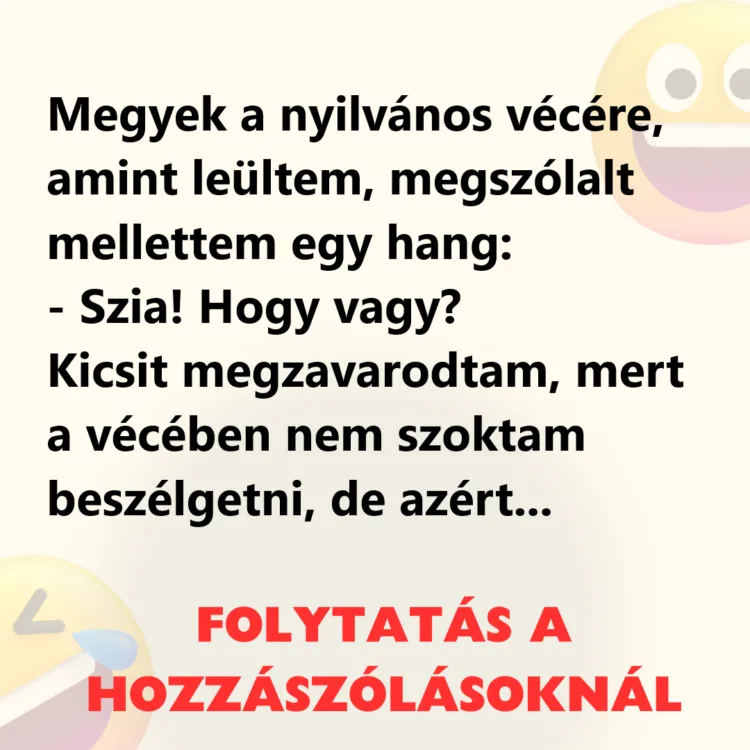 Vicc: Megyek a nyilvános vécére, amint leültem, megszólalt mellettem egy…