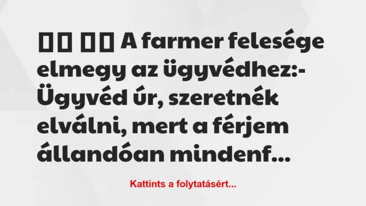 Vicc: 
		  
		  A farmer felesége elmegy az ügyvédhez:-…