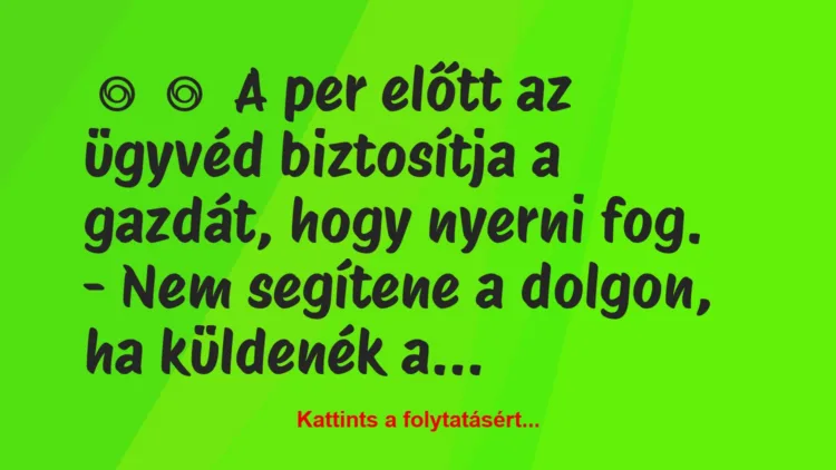 Vicc: 
	    	    A per előtt az ügyvéd biztosítja a gazdát, hogy nyerni…