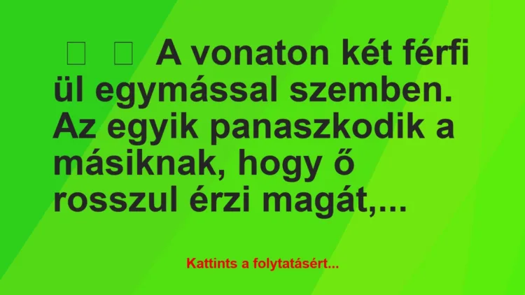 Vicc: 
	    	    A vonaton két férfi ül egymással szemben. Az egyik…