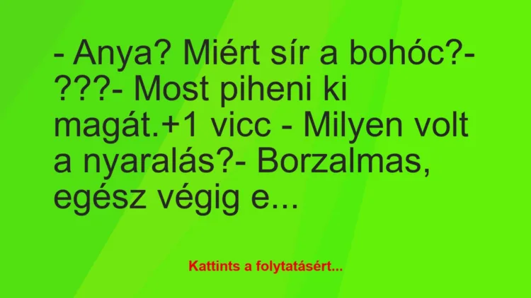 Vicc: – Anya? Miért sír a bohóc?

– ???

– Most piheni ki magát.