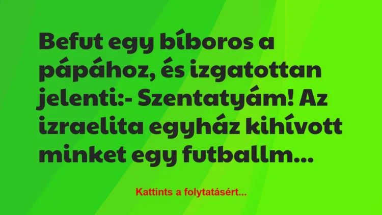 Vicc: Befut egy bíboros a pápához, és izgatottan jelenti:

– Szentatyám!…