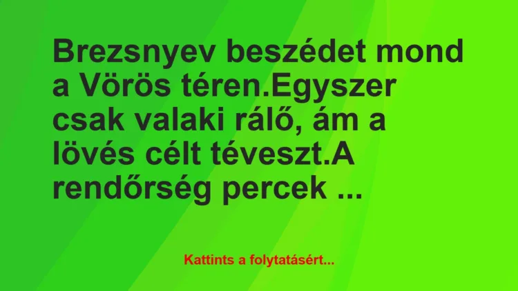 Vicc: Brezsnyev beszédet mond a Vörös téren.

Egyszer csak valaki rálő,…