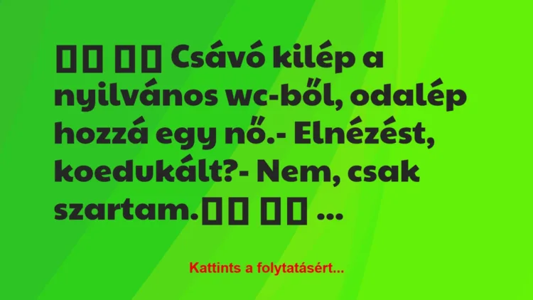 Vicc: 
		  
		  Csávó kilép a nyilvános wc-ből, odalép hozzá egy …