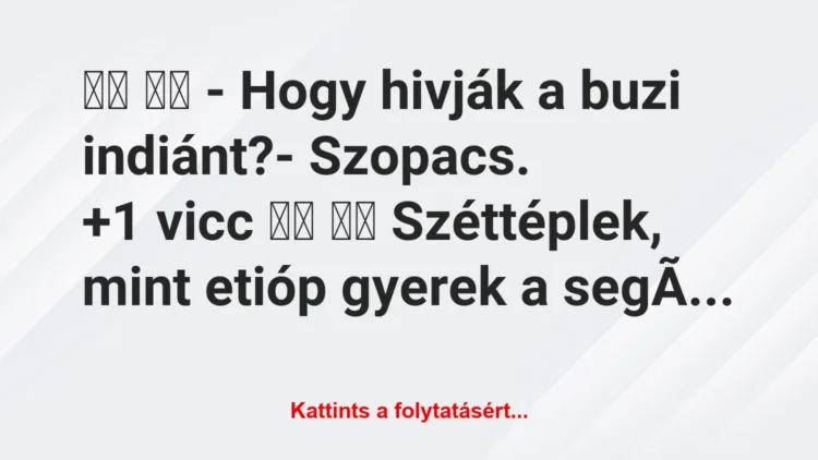 Vicc: 
		  
		  – Hogy hivják a buzi indiánt?- Szopacs.		…