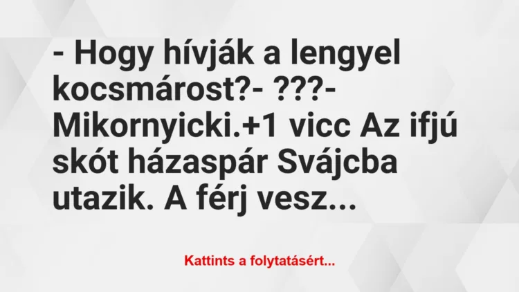 Vicc: – Hogy hívják a lengyel kocsmárost?

– ???

– Mikornyicki.