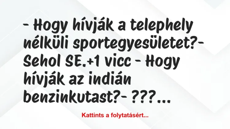 Vicc: – Hogy hívják a telephely nélküli sportegyesületet?

– Sehol SE.