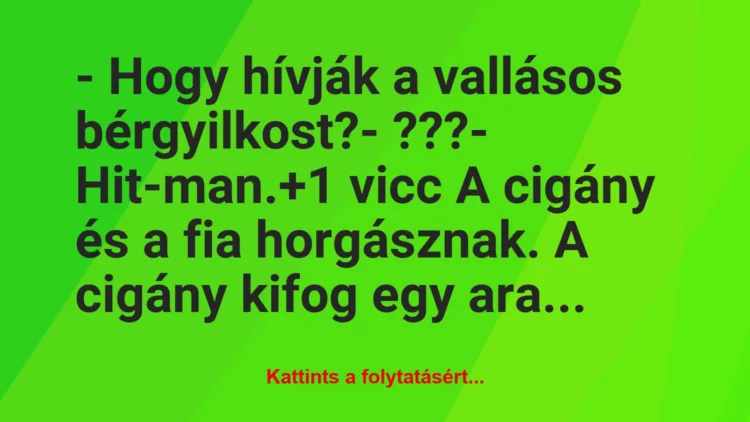 Vicc: – Hogy hívják a vallásos bérgyilkost?

– ???

– Hit-man.