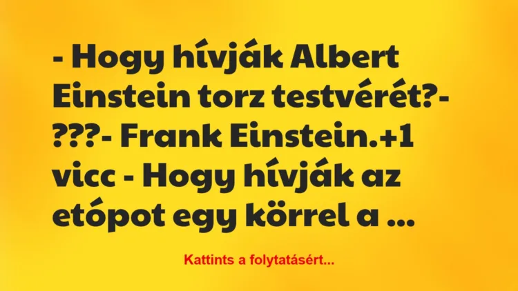 Vicc: – Hogy hívják Albert Einstein torz testvérét?

– ???

– Frank…