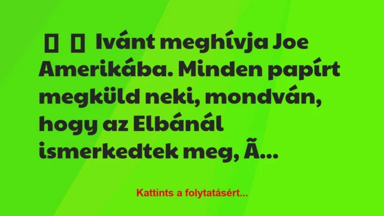 Vicc: 
	    	    Ivánt meghívja Joe Amerikába. Minden papírt megküld neki,…