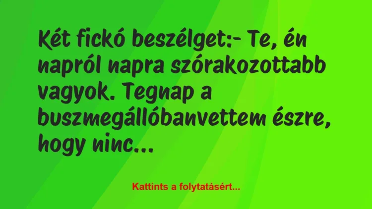 Vicc: Két fickó beszélget:

– Te, én napról napra szórakozottabb vagyok….