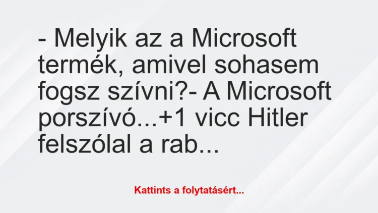 Vicc: – Melyik az a Microsoft termék, amivel sohasem fogsz szívni?

– A…