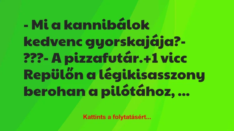 Vicc: – Mi a kannibálok kedvenc gyorskajája?

– ???

– A…