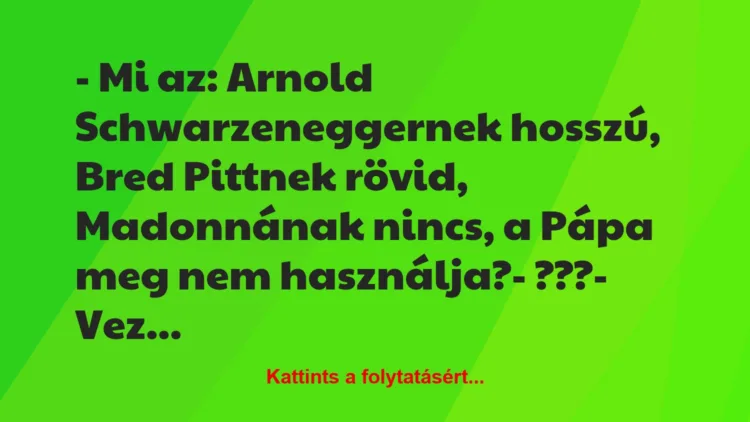 Vicc: – Mi az: Arnold Schwarzeneggernek hosszú, Bred Pittnek rövid,…