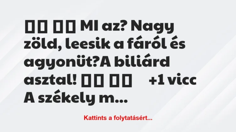 Vicc: 
		  
		  MI az? Nagy zöld, leesik a fáról és agyonüt?A…