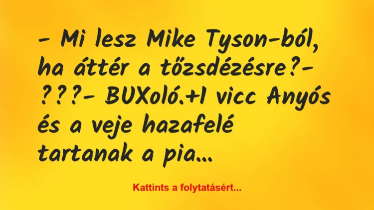 Vicc: – Mi lesz Mike Tyson-ból, ha áttér a tőzsdézésre?

– ???

-…