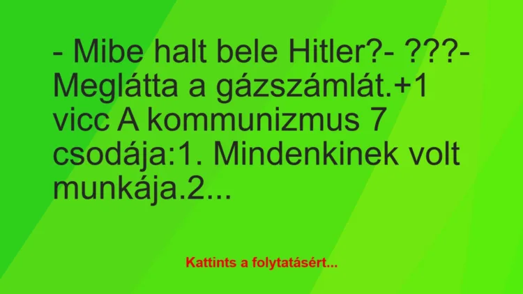 Vicc: – Mibe halt bele Hitler?

– ???

– Meglátta a gázszámlát.