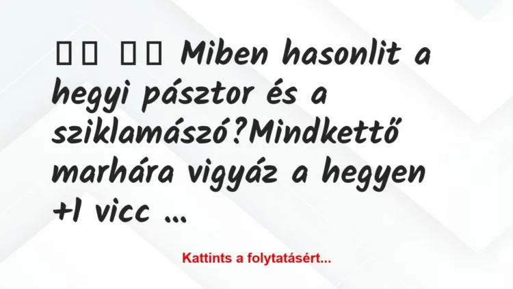 Vicc: 
		  
		  Miben hasonlit a hegyi pásztor és a…