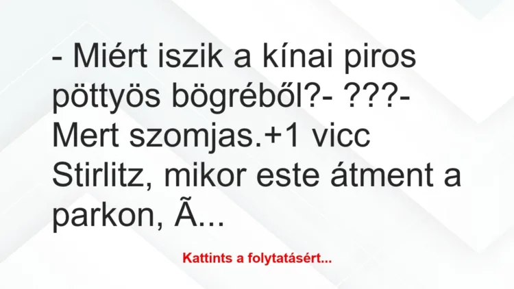 Vicc: – Miért iszik a kínai piros pöttyös bögréből?

– ???

– Mert…