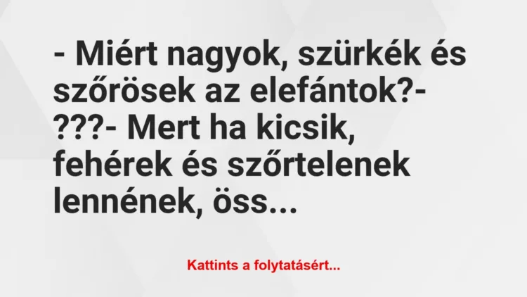 Vicc: – Miért nagyok, szürkék és szőrösek az elefántok?

– ???

-…