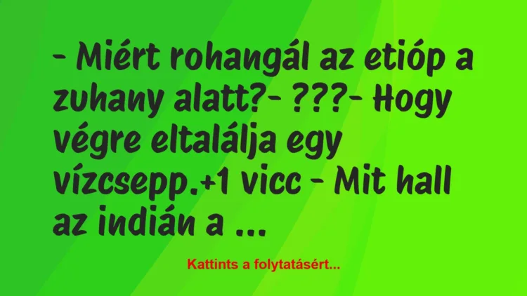 Vicc: – Miért rohangál az etióp a zuhany alatt?

– ???

– Hogy végre…