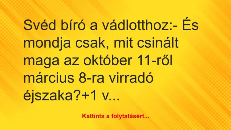 Vicc: Svéd bíró a vádlotthoz:

– És mondja csak, mit csinált maga az…