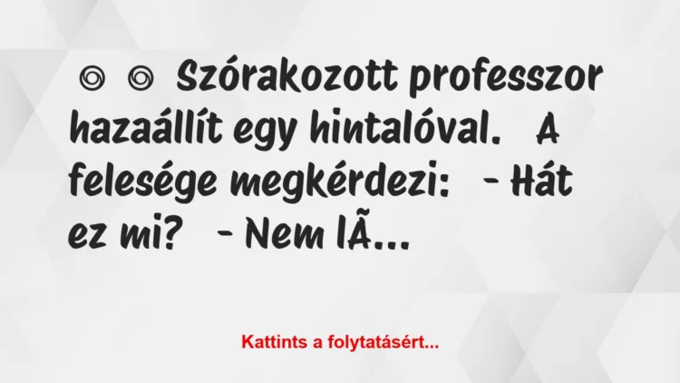 Vicc: 
	    	    Szórakozott professzor hazaállít egy hintalóval.


A…