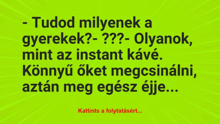 Vicc: – Tudod milyenek a gyerekek?

– ???

– Olyanok, mint az…