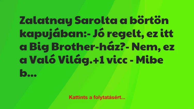 Vicc: Zalatnay Sarolta a börtön kapujában:

– Jó regelt, ez itt a Big…