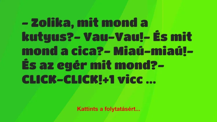 Vicc: – Zolika, mit mond a kutyus?

– Vau-Vau!

– És mit mond a…