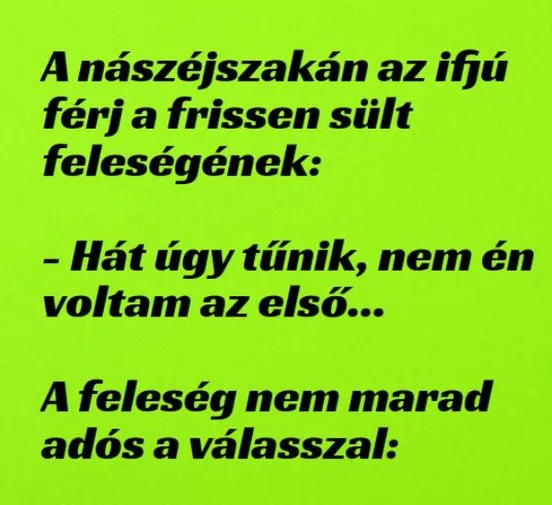 Vicc: A nászéjszakán az ifjú férj szól ifjú feleségének.