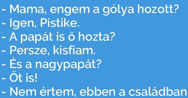 Vicc: Pistike kérdezi: -Mama, engem a gólya hozott?