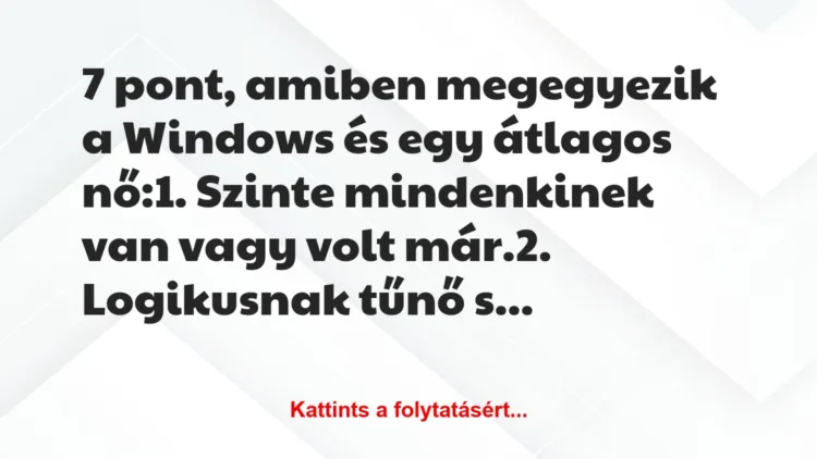 Vicc: 7 pont, amiben megegyezik a Windows és egy átlagos nő:

1. Szinte…