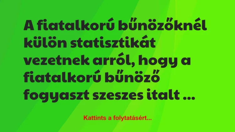 Vicc: A fiatalkorú bűnözőknél külön statisztikát vezetnek arról, hogy a…