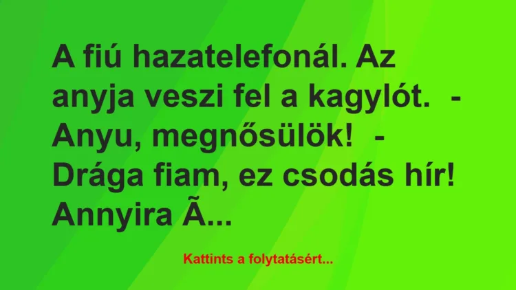 Vicc: A fiú hazatelefonál. Az anyja veszi fel a kagylót.

– Anyu,…