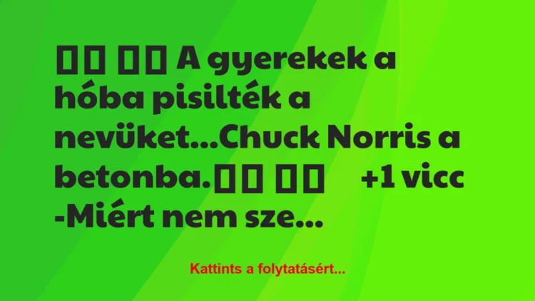 Vicc: 
		  
		  A gyerekek a hóba pisilték a nevüket…Chuck …