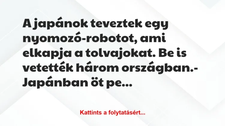 Vicc: A japánok teveztek egy nyomozó-robotot, ami elkapja a tolvajokat. Be…