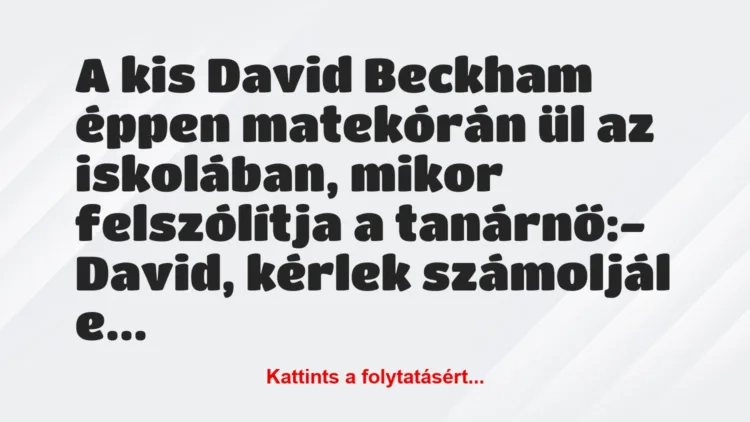 Vicc: A kis David Beckham éppen matekórán ül az iskolában, mikor felszólítja…