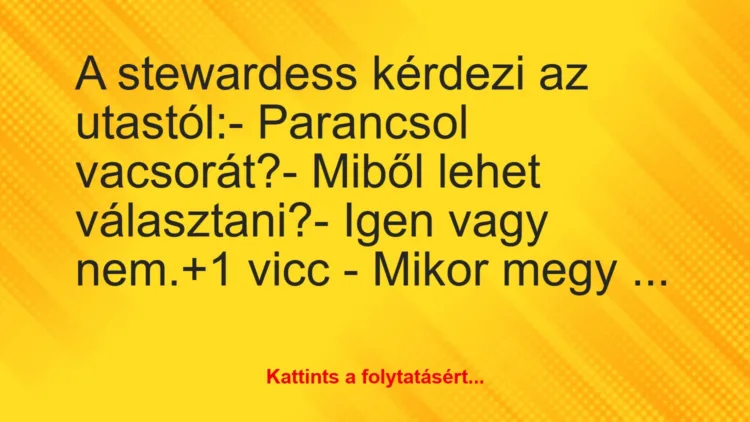 Vicc: A stewardess kérdezi az utastól:

– Parancsol vacsorát?

-…