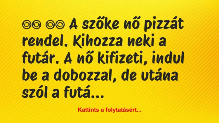 Vicc: 
		  
		  A szőke nő pizzát rendel. Kihozza neki a futár. A…