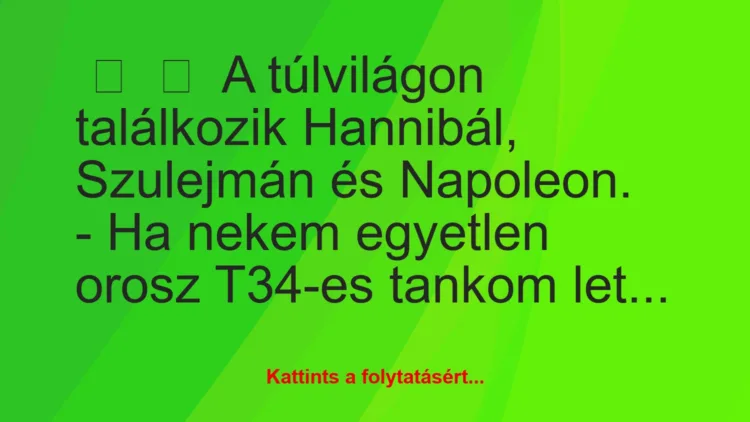 Vicc: 
	    	    A túlvilágon találkozik Hannibál, Szulejmán és…