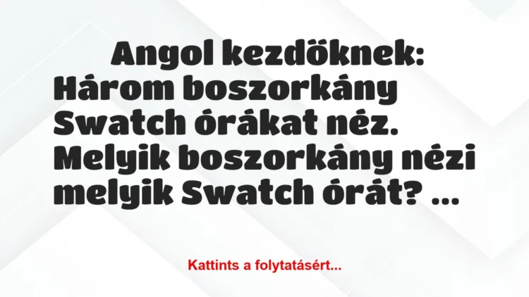 Vicc: 
	    	    Angol kezdőknek:


Három boszorkány Swatch órákat néz….